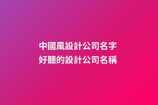 中國風設計公司名字 好聽的設計公司名稱-第1張-公司起名-玄機派